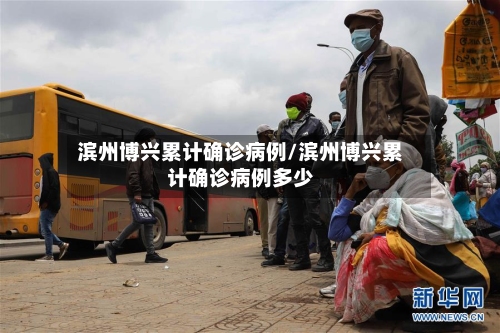 滨州博兴累计确诊病例/滨州博兴累计确诊病例多少