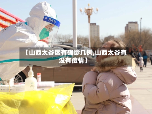 【山西太谷区有确诊几例,山西太谷有没有疫情】-第3张图片