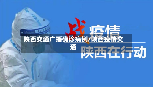 陕西交通广播确诊病例/陕西疫情交通