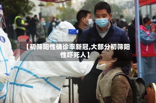 【初筛阳性确诊率新冠,大部分初筛阳性吓死人】