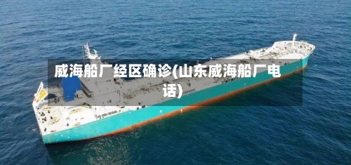 威海船厂经区确诊(山东威海船厂电话)-第2张图片
