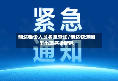 韵达确诊人员名单查询/韵达快递哪里出现感染新冠