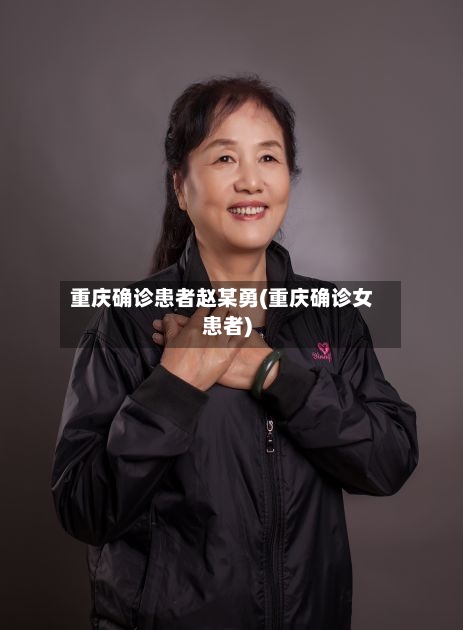 重庆确诊患者赵某勇(重庆确诊女患者)-第2张图片