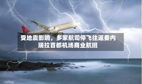 受地震影响，多家航司停飞往返委内瑞拉首都机场商业航班