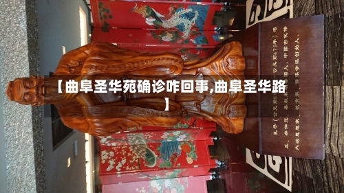 【曲阜圣华苑确诊咋回事,曲阜圣华路】