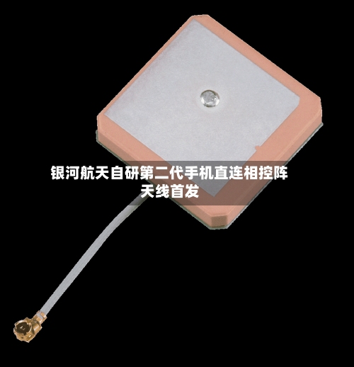银河航天自研第二代手机直连相控阵天线首发-第2张图片