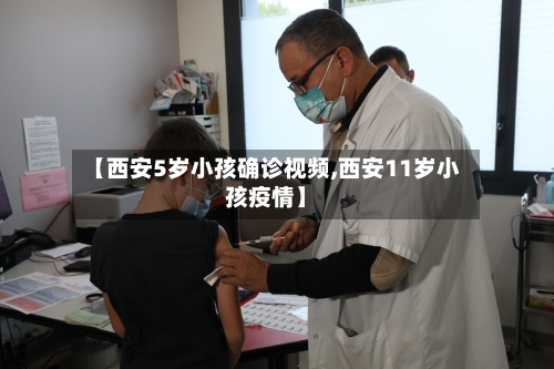 【西安5岁小孩确诊视频,西安11岁小孩疫情】-第2张图片