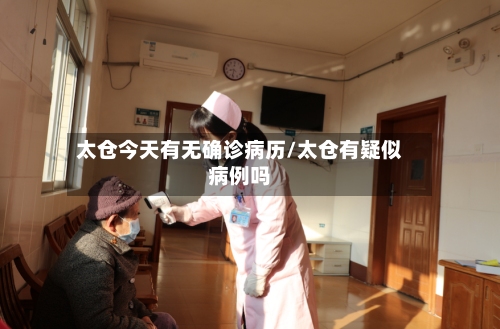 太仓今天有无确诊病历/太仓有疑似病例吗