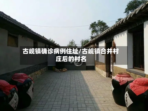 古岘镇确诊病例住址/古岘镇合并村庄后的村名
