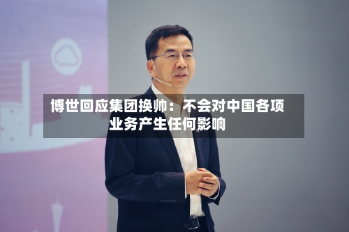 博世回应集团换帅：不会对中国各项业务产生任何影响-第2张图片