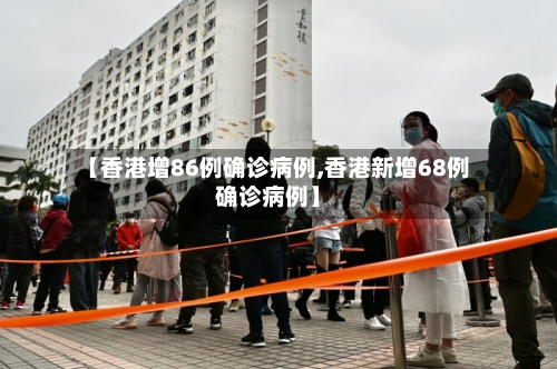 【香港增86例确诊病例,香港新增68例确诊病例】-第2张图片