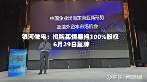 银河微电：拟购买恒泰柯100%股权 6月29日复牌-第3张图片