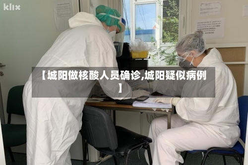 【城阳做核酸人员确诊,城阳疑似病例】