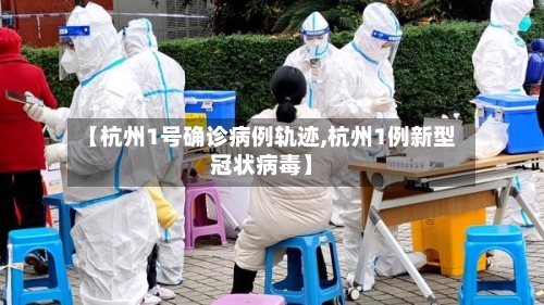 【杭州1号确诊病例轨迹,杭州1例新型冠状病毒】