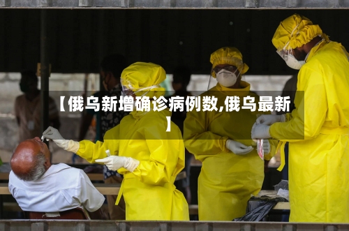 【俄乌新增确诊病例数,俄乌最新】