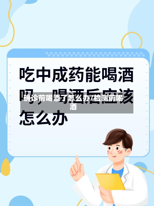 确诊前喝酒了怎么办/检测前喝酒-第2张图片