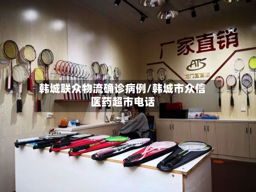 韩城联众物流确诊病例/韩城市众信医药超市电话