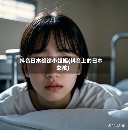 抖音日本确诊小姐姐(抖音上的日本女孩)