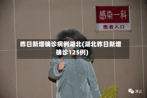 昨日新增确诊病例湖北(湖北昨日新增确诊125例)