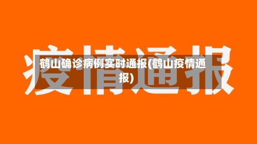 鹤山确诊病例实时通报(鹤山疫情通报)-第2张图片