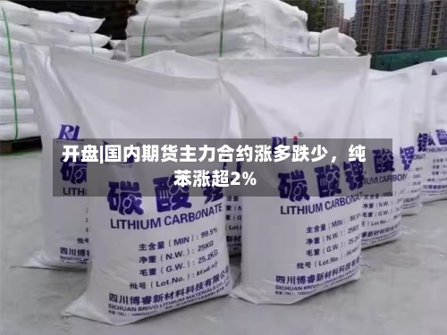 开盘|国内期货主力合约涨多跌少，纯苯涨超2%-第1张图片