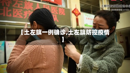 【土左旗一例确诊,土左旗防控疫情】