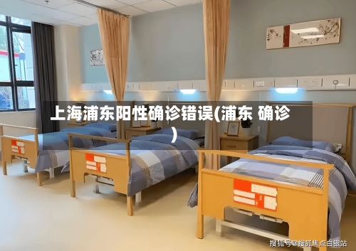 上海浦东阳性确诊错误(浦东 确诊)-第3张图片