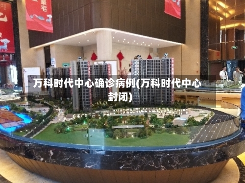 万科时代中心确诊病例(万科时代中心封闭)-第3张图片