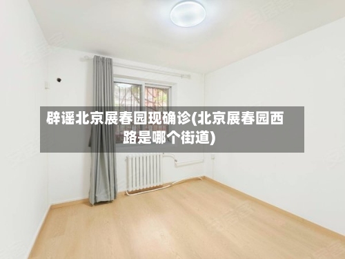 辟谣北京展春园现确诊(北京展春园西路是哪个街道)