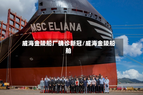 威海金陵船厂确诊新冠/威海金陵船舶-第3张图片