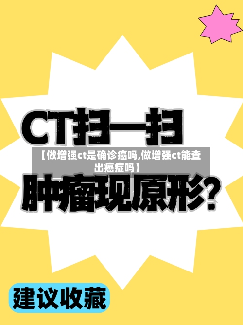 【做增强ct是确诊癌吗,做增强ct能查出癌症吗】