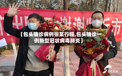 【包头确诊病例张某行程,包头确诊一例新型冠状病毒肺炎】