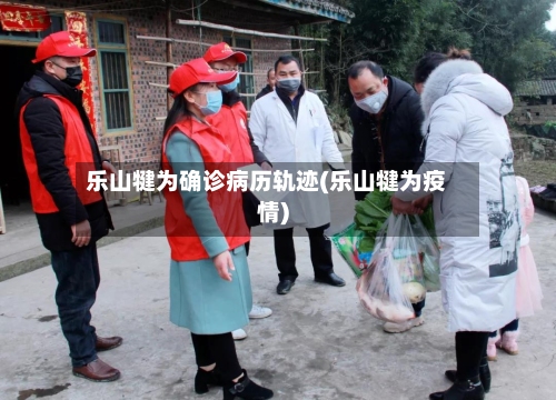 乐山犍为确诊病历轨迹(乐山犍为疫情)-第2张图片