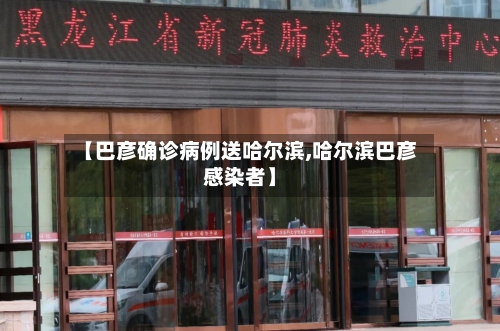 【巴彦确诊病例送哈尔滨,哈尔滨巴彦感染者】
