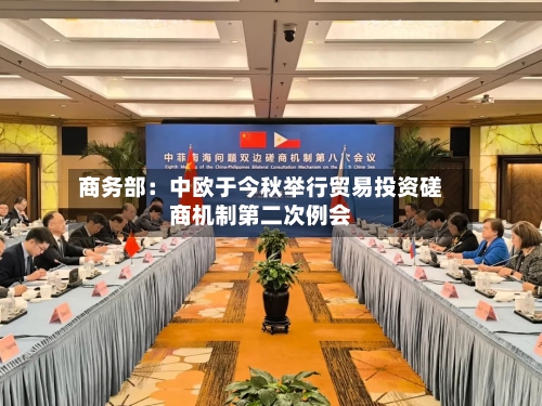 商务部：中欧于今秋举行贸易投资磋商机制第二次例会-第2张图片