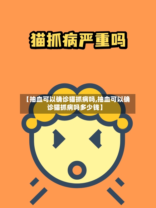 【抽血可以确诊猫抓病吗,抽血可以确诊猫抓病吗多少钱】
