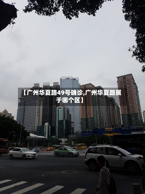 【广州华夏路49号确诊,广州华夏路属于哪个区】-第3张图片