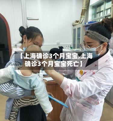 【上海确诊3个月宝宝,上海确诊3个月宝宝死亡】