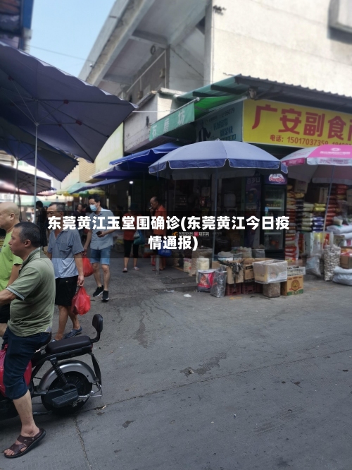 东莞黄江玉堂围确诊(东莞黄江今日疫情通报)-第3张图片