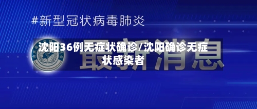 沈阳36例无症状确诊/沈阳确诊无症状感染者-第2张图片