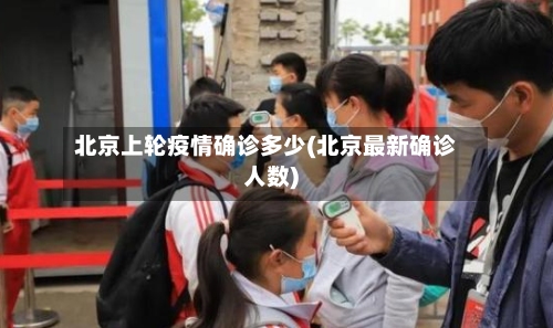 北京上轮疫情确诊多少(北京最新确诊人数)-第2张图片
