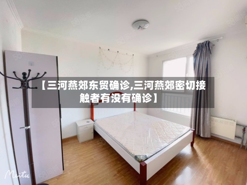 【三河燕郊东贸确诊,三河燕郊密切接触者有没有确诊】-第2张图片