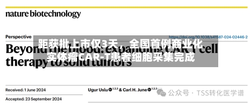 距获批上市仅3天，全国首例商业化实体瘤CAR-T患者细胞采集完成-第2张图片
