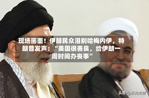 现场画面！伊朗民众泪别哈梅内伊	，特朗普发声：“美国很善良，给伊朗一周时间办丧事”-第2张图片