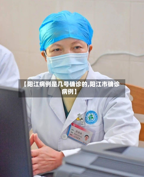 【阳江病例是几号确诊的,阳江市确诊病例】