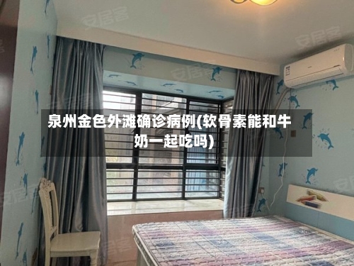 泉州金色外滩确诊病例(软骨素能和牛奶一起吃吗)-第2张图片