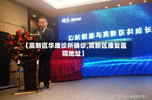 【高新区华康诊所确诊,高新区康复医院地址】
