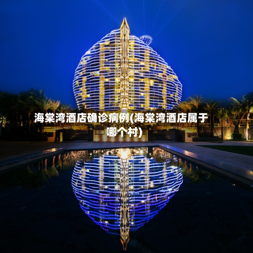 海棠湾酒店确诊病例(海棠湾酒店属于哪个村)-第2张图片