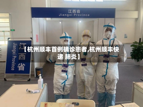【杭州顺丰首例确诊患者,杭州顺丰快递 肺炎】-第3张图片