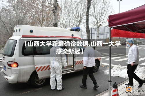 【山西大学新增确诊数据,山西一大学感染新冠】